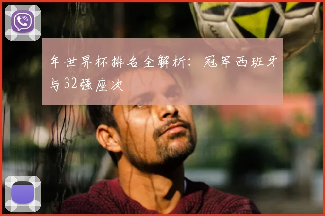 年世界杯排名全解析：冠军西班牙与32强座次