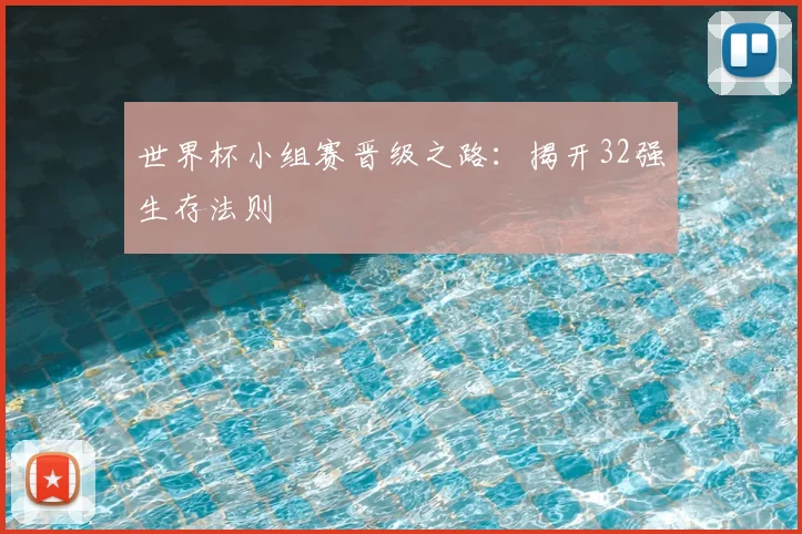 世界杯小组赛晋级之路：揭开32强生存法则