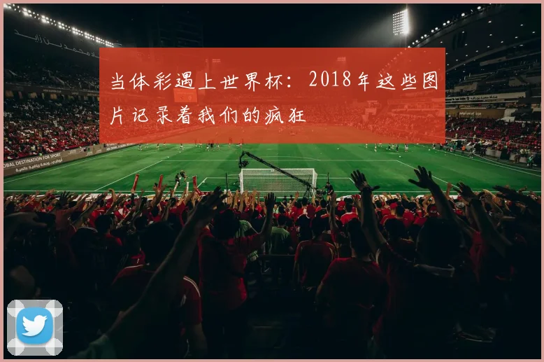 当体彩遇上世界杯:2018年这些图片记录着我们的疯狂